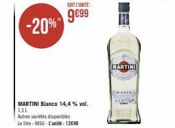 SOIT L'UNITE:  9€99 -20%  MARTINI Bianco 14,4 % vol. 1,5L  Autres variétés disponibles  Le litre: 6666 L'unité: 12€49  PALIA  MARTINI 