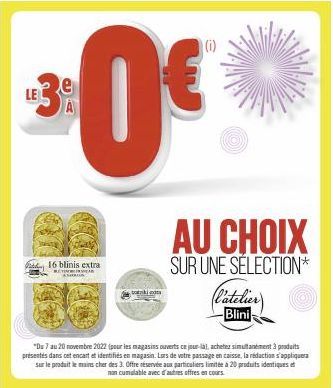 e  LE  3:0€  5050  16 blinis extra RETINEAR  (i)  AU CHOIX  SUR UNE SELECTION*  Blini  "Du 7 au 20 novembre 2022 (pour les magasins ouverts ce jour-là, achetez simultanément 3 produits présentes dans 