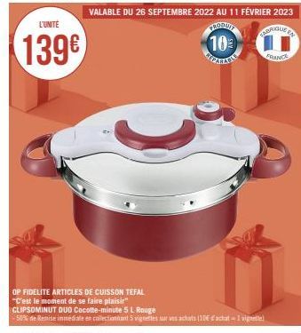 L'UNITÉ  139€  VALABLE DU 26 SEPTEMBRE 2022 AU 11 FÉVRIER 2023  PRODUIT  ORIQUE EN  10  OP FIDELITE ARTICLES DE CUISSON TEFAL "C'est le moment de se faire plaisir" CLIPSOMINUT DUO Cocotte-minute 5 L R