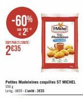 -60%  2€  LE  SOIT PAR 2 L'UNITÉ:  2€35  Petites Madeleines coquilles ST MICHEL 550g Lekg: 6€09- L'unité:3€35  S-Michel  Madeleines  