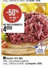 -50%  2e  le  soit par 2 la barquette:  4€50  viande bovine francaise  d haché 15% mg 500g-avec protéines végétales  le kg: 12600 ou x2 9600 -la barquette : gedd 