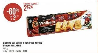 -60% 2€"  le  soit par 2 l'unité:  2624  biscuits pur beurre shortbread festive shapes walkers 175 g  lekg: 18€23-l'unité: 3€19  *  walkers  lopte  shorta festive shapes 