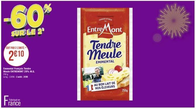 SOIT PAR 2 L'UNITÉ:  2€10  -60%  SUR LE 2¹  Fra  Emmental Français Tendre Meule ENTREMONT 29% M.G. 250 g Le kg: 11€96-L'unité: 2699  Fabriqué en  rance  FROM IND  Entre Mont Tendre Meule  EMMENTAL  AU