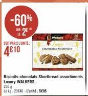 -60% 2²**  SOIT PAR 2 L'UNITE:  4€10  Walkers  SHORTIDA  Biscuits chocolats Shortbread assortiments 200 g Luxury WALKERS  250 g  Lekg: 23640-L'unité: 5€85 