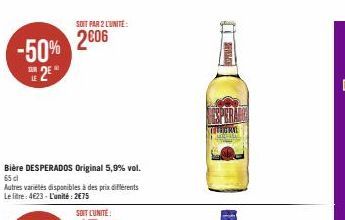 -50% 2²  SOIT PAR 2 L'UNITÉ:  2006  Bière DESPERADOS Original 5,9 % vol.  65 cl  Autres variétés disponibles à des prix différents Le litre: 4€23- L'unité: 2€75  FUEGRAL  