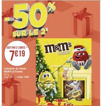 SOIT PAR 2 L'UNITÉ:  7€19  Calendrier de l'Avent M&M'S & Friends 361  Lekg-25€57-L'unité BES  -50%  SUR LE 2¹  m&m's  E FRIENDS  Sau  min  0500 