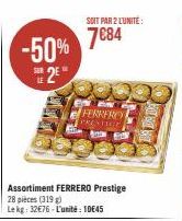 -50%  2  SUR  Assortiment FERRERO Prestige  28 pièces (319)  Le kg: 32€76-L'unité: 10€45  SOIT PAR 2 L'UNITÉ  7€84  FERRERE PRENTICE 