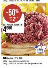 -50%  2E  LE  SOIT PAR 2 LA BARQUETTE:  4€50  VIANDE BOVINE FRANCAISE  D Haché 15% MG 500g-avec protéines végétales  Le kg: 12600 ou X2 9600 -La barquette : GEDD 