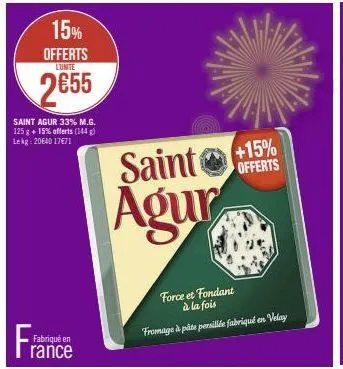 15% offerts  lunite  2655  saint agur 33% m.g. 125 g +15% offerts (144 g) lekg: 20640 17671  fra  fabriqué en  rance  +15%  saint offerts  agur  force et fondant à la fois  fromage à pâte persille fab