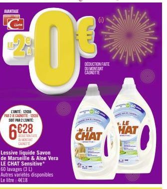 AVANTAGE  Carte  L-29  A  L'UNITÉ: 12055 PAR 2 JE CARNOTTE: 12055 SOIT PAR 2 LUNITE  6€28  DUMENTANT CANLITTE  DERUCTION FAITE  Lessive liquide Savon de Marseille & Aloe Vera LE CHAT Sensitive* 60 lav