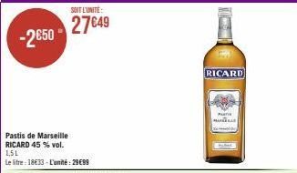 -2650  SOIT L'UNITÉ:  27€49  Pastis de Marseille RICARD 45 % vol. 1,51  Le litre: 18€33-L'unité: 29€99  RICARD  PART MARLE 