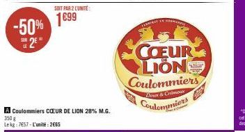 -50%  2€  LE  SOIT PAR 2 L'UNITÉ:  1699  A Coulommiers CŒUR DE LION 28% M.G. 350 g Lekg: 7657-L'unité: 2665  A  COEUR LION Coulommiers  Down & Crimes  Coulommiers  stop 