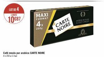 LOT DE 4  L'UNITE  10€87  MAXI  FORMAT  Café moulu pur arabica CARTE NOIRE 4x250 g (1 kg)  4x  250g  CARTE NOIRE  AROM INTEGE &GOOT LINQUE  THE B 