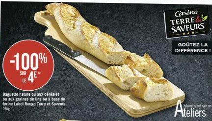 -100%  SUR LE  4E*  Baguette nature ou aux céréales ou aux graines de lins ou à base de farine Label Rouge Terre et Saveurs 250g  ou uit dans nos  Ateliers 