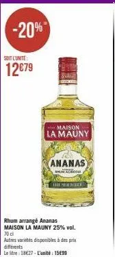 -20%  soit l'unité  12€79  maison la mauny  ananas  shum acsicol  la prince  rhum arrangé ananas maison la mauny 25% vol. 70 cl  autres variétés disponibles à des prix différents  le litre: 18€27-l'un