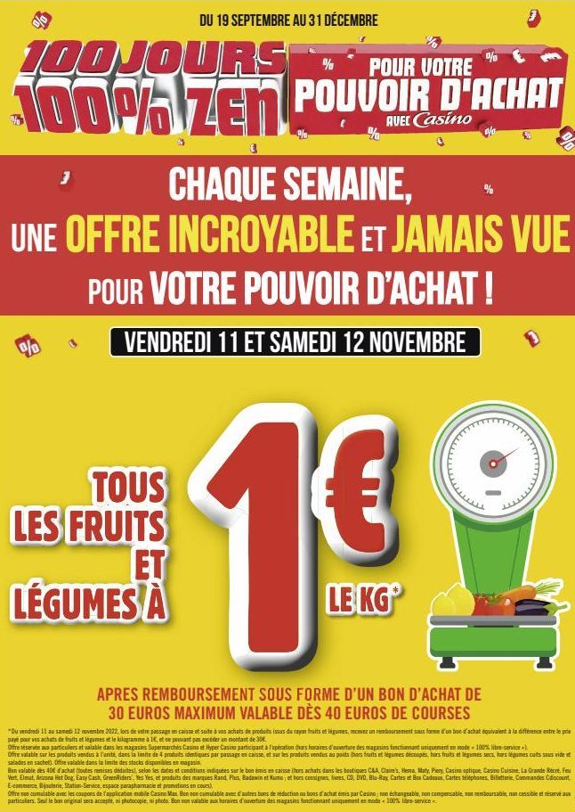 100JOURS  100%/ ZEN POUVOIR D'ACHAT  RUEL Casino  3  CHAQUE SEMAINE,  UNE OFFRE INCROYABLE ET JAMAIS VUE  POUR VOTRE POUVOIR D'ACHAT!  VENDREDI 11 ET SAMEDI 12 NOVEMBRE  0/0  DU 19 SEPTEMBRE AU 31 DÉC