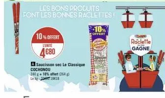 leveract  10% offert  lunite  4€80  a saucisson sec le classique cochonou  240 g + 10% offert (264 g)  le kg 200 18618  les bons produits  font les bonnes raclettes!  10%  offert  raclette gagne 