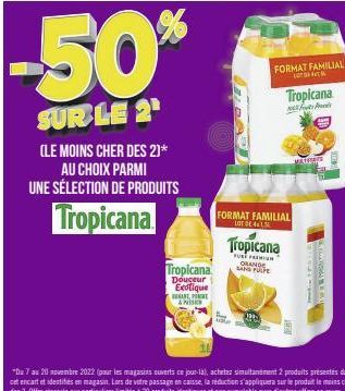 -50%  SUR LE 2  (LE MOINS CHER DES 2)* AU CHOIX PARMI UNE SÉLECTION DE PRODUITS  Tropicana  Tropicana  Douceur Exotique ANK  FORMAT FAMILIAL  Tropicana  அகம்  FORMAT FAMILIAL LOT 4x1,5  Tropicana  FUR