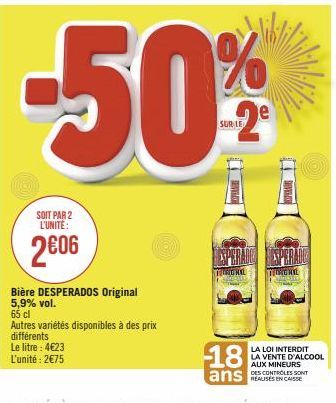 SOIT PAR 2 L'UNITÉ:  2006  Bière DESPERADOS Original 5,9% vol.  -50%  65 cl  Autres variétés disponibles à des prix différents  Le litre : 4€23  L'unité : 2€75  SUR LE  TUMORAL TOURONNE  18 ans  LA LO