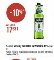 -10%  SOIT L'UNITÉ  17 €81  Scotch Whisky WILLIAM LAWSON'S 40% vol. IL  Autres variétés ou poids disponibles à des prix différents L'unité: 19€79  WILLIAM LAWSONS 