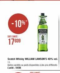 -10%  SOIT L'UNITÉ:  17809  Scotch Whisky WILLIAM LAWSON'S 40% vol. IL  Autres variétés ou poids disponibles à des prix différents L'unité: 18€99  WILLIAM  LAWSONS 