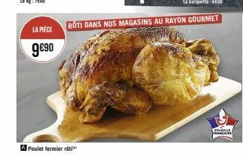 la pièce  9€⁹0  a poulet fermier roti  roti dans nos magasins au rayon gourmet  volable francaise 