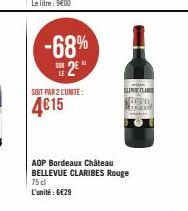 -68%  2⁹  SOIT PAR 2 LUNITE:  4€15  BLINE CLARE  www  AOP Bordeaux Château BELLEVUE CLARIBES Rouge 75 cl L'unité : 6€29 