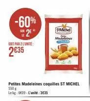 -60%  2€  le  soit par 2 l'unité:  2€35  s-michel  madeleines 130  petites madeleines coquilles st michel 550g lekg: 6€09- l'unité:3€35  