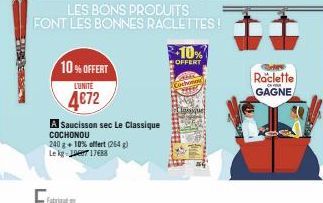 LEVERACT  10% OFFERT  LUNITE  4€72  A Saucisson sec Le Classique COCHONOU  240 g + 10% offert (264 g) Le kg-1  17488  LES BONS PRODUITS  FONT LES BONNES RACLETTES!  10%  OFFERT  Raclette GAGNE 