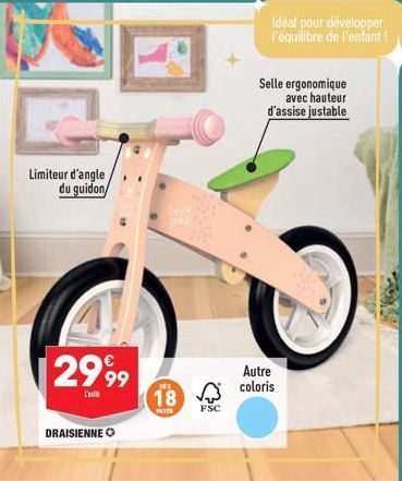 Limiteur d'angle du guidon  DRAISIENNE O  2999  L'  DES  18  HOTS  FSC  Idéal pour développer l'équilibre de l'enfant !  Selle ergonomique avec hauteur d'assise justable  Autre coloris 