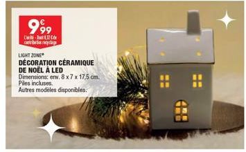 999  L'-12 contribe for recyclage  LIGHT ZONE  DÉCORATION CÉRAMIQUE DE NOËL À LED Dimensions: env. 8 x 7 x 17,5 cm.  Piles incluses.  Autres modèles disponibles.  BEL  AVE 