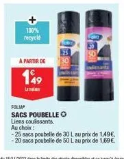 100%  recycle  a partir de  149  loovedut  bugg  30  folia  sacs poubelle o  liens coulissants. au choix:  -25 sacs poubelle de 30 l au prix de 1,49€, -20 sacs poubelle de 50 l au prix de 1,69 € 