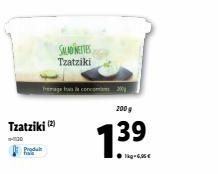 Tzatziki (2)  130  Images de concom  Produt  SALAD NETTES Tzatziki  200 g  7.39  1kg-6,95€ 