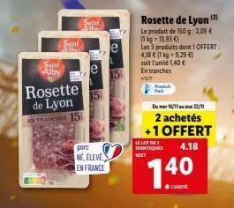 sainf  alby  saint  alb  rosette de lyon  in transi 15  saint all  15  pore  né, élevé  en france  15  produt fals  rosette de lyon (2)  le produit de 150g: 2.09 €  (1 kg 13,93 €)  les 3 produits dont