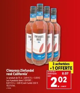 sa  cimarosa zinfandel rosé california  le produit de 75 dl : 2,69 € (1 l = 3,59 €)  les 4 produits dont 1 offert:  8,07 € (1 l-2,69 €) soit l'unité 2,02 € 10,5 % vol.  zine zinfandel rose  **  851  b