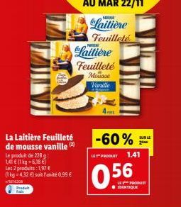 La Laitière Feuilleté de mousse vanille  Le produit de 228 g  141 € (1 kg-6,18 €)  Les 2 produits: 1,97 €  (1 kg = 4,32 €) soit l'unité 0,99 €  5616208  Produit frais  Laitière  Feuilleté  Mousse Vani