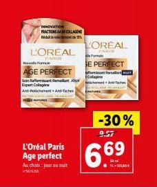 INNOVATION FRACTIONS AAE COLLAGENE Ridut  L'OREAL  PARIS Formule  AGE PERFECT  Soin Reisen Remo Expert Collagine  Anti Pelichament ACTING AN  L'Oréal Paris Age perfect  Au choix: jour ou muit  LOREAL 