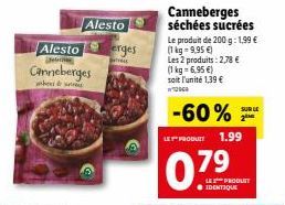 Alesto  Canneberges  where  Alesto  erges  Canneberges séchées sucrées  Le produit de 200 g: 1,99 € (1kg=9,95 €)  Les 2 produits: 2,78 €  (1kg 6,95 €)  soit l'unité 1,39 € w712949  -60%  LES PRODUIT  