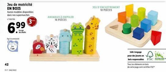 42  6.⁹⁹  Leset au choix  Jeu de motricité EN BOIS  Autres modèles disponibles dans nos supermarchés 390796  3  Age recommande  1 an  P+T-545/2002  ANIMAUX A EMPILER 16 PIÈCES  JEU D'ENCASTREMENT 10 P