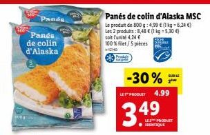 00  Som  Panés de colin d'Alaska  Panós  Panés de colin d'Alaska MSC Le produit de 800 g: 4,99 € (1 kg = 6,24 €) Les 2 produits: 8,48 € (1 kg = 5,30 €) soit l'unité 4,24 € 100 %filet/5 pièces  FICH  1