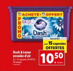 PROMO  ACHETE+OFFERT  5X  Dash & Lenor envolée d'air 23+15 capsules OFFERTES 38 lavages  Dash  Teet PUDO  Mardi 16/11  DONT 15 capsules OFFERTES  10.50  11 pa 