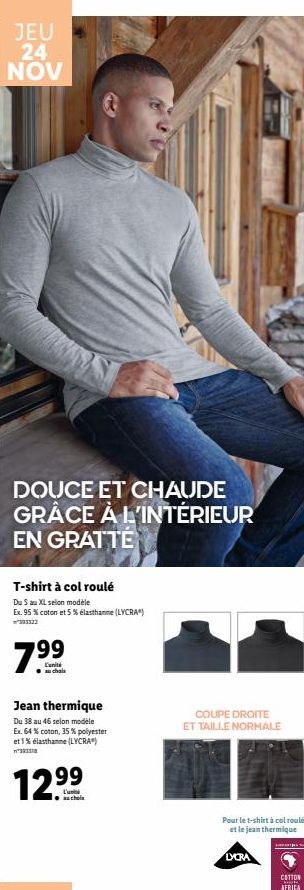 JEU 24 NOV  DOUCE ET CHAUDE GRÂCE À L'INTÉRIEUR EN GRATTE  T-shirt à col roulé  Du S au XL selon modèle Ex. 95 % coton et 5 % élasthanne (LYCRA")  7.99  Luniti au chaix  Jean thermique  Du 38 au 46 se