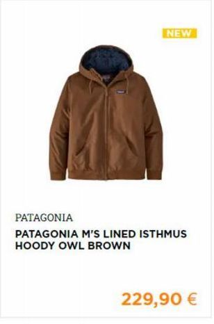 NEW  PATAGONIA  PATAGONIA M'S LINED ISTHMUS HOODY OWL BROWN  229,90 € 