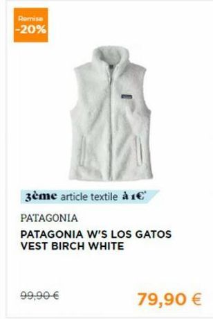 Remise  -20%  3ème article textile à 1€  PATAGONIA  PATAGONIA W'S LOS GATOS VEST BIRCH WHITE  99,90 €  79,90 € 