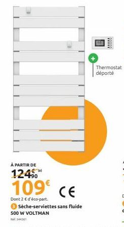 À PARTIR DE  124⁹0  500 W VOLTMAN  RGE 344341  109€ CE  Dont 2 € d'éco-part.  Sèche-serviettes sans fluide  *****  Thermostat déporté 