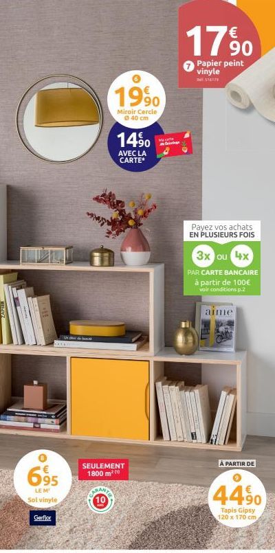 ZAPIR  1 the b  KATE  695  LE M Sol vinyle  Gerflor  1990  Miroir Cercle Ⓒ40 cm  14⁹0  AVEC LA  CARTE*  SEULEMENT 1800 m²(¹)  GRANT 10  Macare M  17 90  Papier peint vinyle  5761779  Payez vos achats 