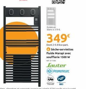 0 0 0  Existe en blanc à 319 €  349€  Dont 2 € d'éco-part.  6 Sèche-serviettes fluide Marapi avec soufflerie 1500 W  R617285  Jauter  PROMOTELEC  NF  GAD 