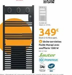 0 0 0  existe en blanc à 319 €  349€  dont 2 € d'éco-part.  6 sèche-serviettes fluide marapi avec soufflerie 1500 w  r617285  jauter  promotelec  nf  gad 