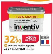 + 20% GRATUIT  Peinture intérieure  inventiv  +20%  32.90 GRATUIT  Peinture multi-supports 2,5 L + 0,5 L gratuit 403  SATIN  FABRIQUE EN FRANCE 