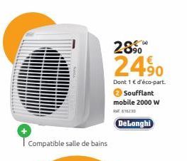 Compatible salle de bains  28⁹0  24⁹0  Dont 1 € d'éco-part. Soufflant mobile 2000 W  DeLonghi 